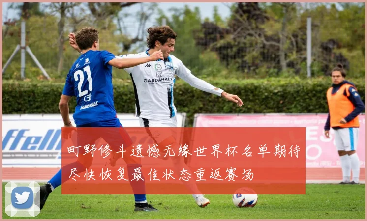 町野修斗遗憾无缘世界杯名单期待尽快恢复最佳状态重返赛场