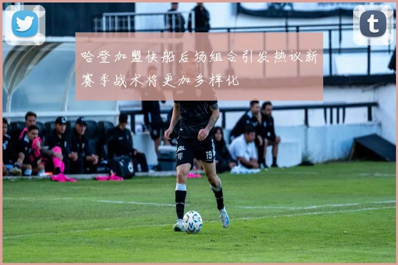 哈登加盟快船后场组合引发热议新赛季战术将更加多样化